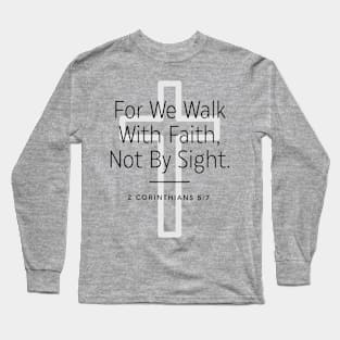 Christian Bible Verse: We Walk by faith not by sight. 2 Corinthians 5:7 Long Sleeve T-Shirt